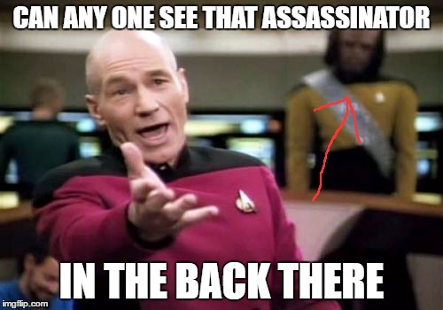 Picard Wtf Meme | CAN ANY ONE SEE THAT ASSASSINATOR; IN THE BACK THERE | image tagged in memes,picard wtf | made w/ Imgflip meme maker