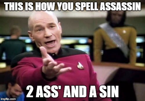 Picard Wtf | THIS IS HOW YOU SPELL ASSASSIN; 2 ASS' AND A SIN | image tagged in memes,picard wtf | made w/ Imgflip meme maker