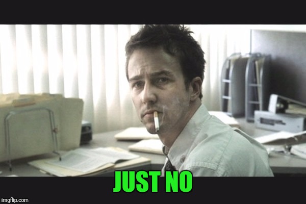 fight club office | JUST NO | image tagged in fight club office | made w/ Imgflip meme maker