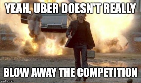 YEAH, UBER DOESN'T REALLY BLOW AWAY THE COMPETITION | made w/ Imgflip meme maker