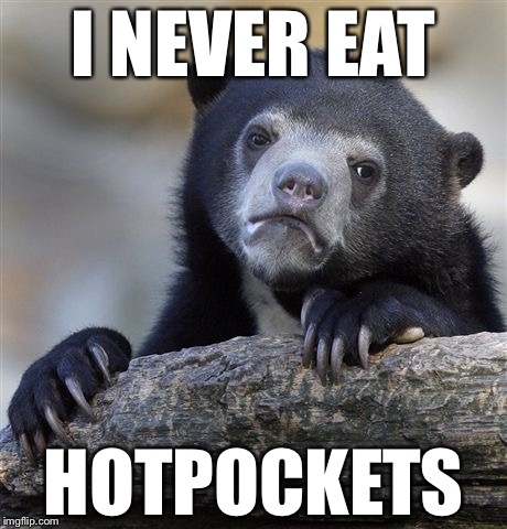 Confession Bear Meme | I NEVER EAT HOTPOCKETS | image tagged in memes,confession bear | made w/ Imgflip meme maker