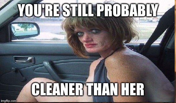 YOU'RE STILL PROBABLY CLEANER THAN HER | made w/ Imgflip meme maker