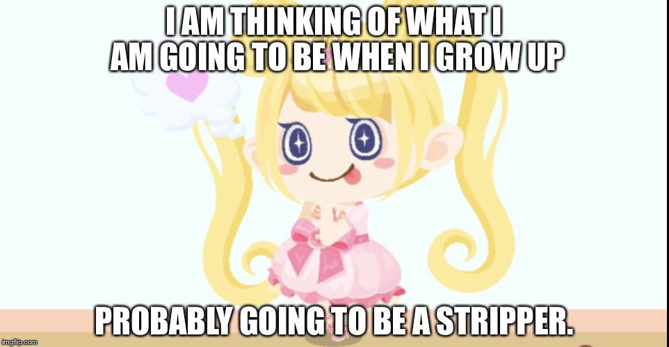 I AM THINKING OF WHAT I AM GOING TO BE WHEN I GROW UP; PROBABLY GOING TO BE A STRIPPER. | image tagged in i am too cute | made w/ Imgflip meme maker