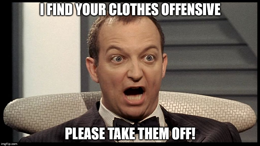 OFFENSIVE | I FIND YOUR CLOTHES OFFENSIVE; PLEASE TAKE THEM OFF! | image tagged in offensive | made w/ Imgflip meme maker