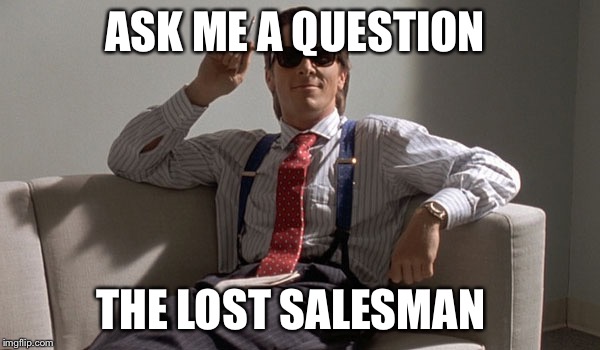 Sales  | ASK ME A QUESTION; THE LOST SALESMAN | image tagged in salesman | made w/ Imgflip meme maker