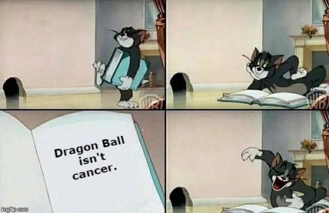 Dragon Ball TOTALLY Isn't Cancer | image tagged in memes,funny memes,dragonball,tom and jerry,so true memes | made w/ Imgflip meme maker
