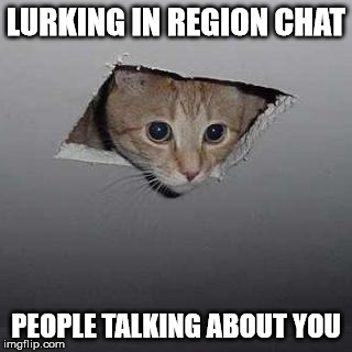Ceiling Cat Meme | LURKING IN REGION CHAT; PEOPLE TALKING ABOUT YOU | image tagged in memes,ceiling cat | made w/ Imgflip meme maker