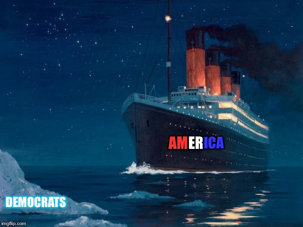 titanic | AM; ER; ICA; DEMOCRATS | image tagged in titanic | made w/ Imgflip meme maker