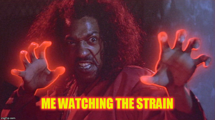 ME WATCHING THE STRAIN | image tagged in the strain,the last dragon,whose the master | made w/ Imgflip meme maker