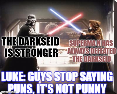 darth vader vs obi wan | THE DARKSEID IS STRONGER; SUPERMA N HAS ALWAYS DEFEATED THE DARKSEID; LUKE: GUYS STOP SAYING PUNS, IT'S NOT PUNNY | image tagged in darth vader vs obi wan | made w/ Imgflip meme maker