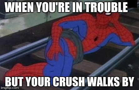 Sexy Railroad Spiderman Meme | WHEN YOU'RE IN TROUBLE BUT YOUR CRUSH WALKS BY | image tagged in memes,sexy railroad spiderman,spiderman | made w/ Imgflip meme maker