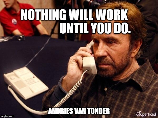Chuck Norris Phone Meme | NOTHING WILL WORK                  UNTIL YOU DO. ANDRIES VAN TONDER | image tagged in memes,chuck norris phone,chuck norris | made w/ Imgflip meme maker
