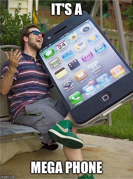 Giant iPhone | IT'S A; MEGA PHONE | image tagged in giant iphone | made w/ Imgflip meme maker