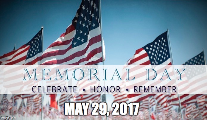 MAY 29, 2017 | image tagged in memorial day soldiers | made w/ Imgflip meme maker