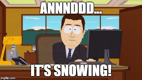It's May 17th! Seriously!? | ANNNDDD... IT'S SNOWING! | image tagged in memes,aaaaand its gone,snow | made w/ Imgflip meme maker