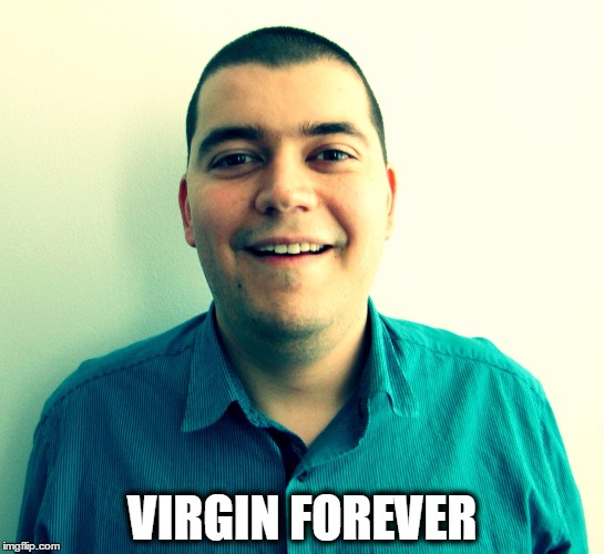 VIRGIN FOREVER | image tagged in virgin boy | made w/ Imgflip meme maker