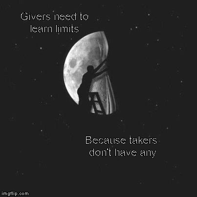 Givers and Takers | Givers need to learn limits; Because takers don't have any | image tagged in givers and takers | made w/ Imgflip meme maker