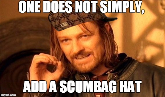 One Does Not Simply Meme | ONE DOES NOT SIMPLY, ADD A SCUMBAG HAT | image tagged in memes,one does not simply,scumbag | made w/ Imgflip meme maker