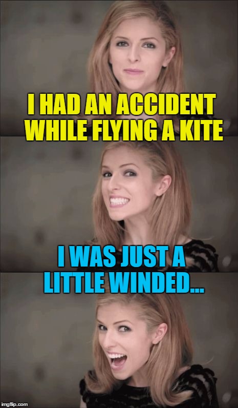 Flying a kite is a breeze... :) | I HAD AN ACCIDENT WHILE FLYING A KITE; I WAS JUST A LITTLE WINDED... | image tagged in memes,bad pun anna kendrick,kites,injuries,winded,mary poppins | made w/ Imgflip meme maker