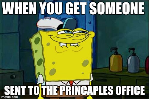 Don't You Squidward Meme | WHEN YOU GET SOMEONE; SENT TO THE PRINCAPLES OFFICE | image tagged in memes,dont you squidward | made w/ Imgflip meme maker