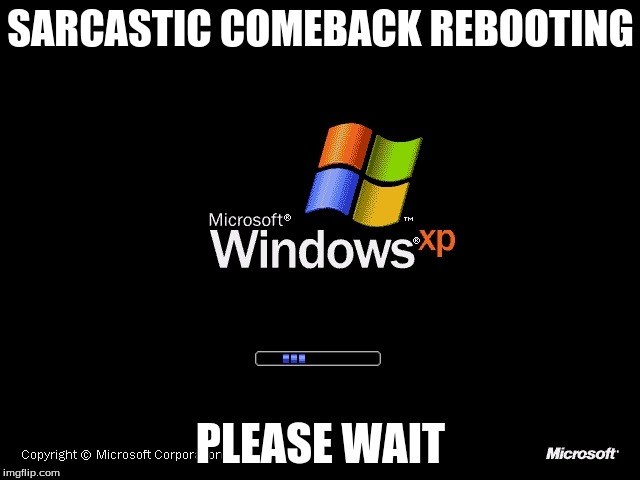 My sarcasm is slow these days.... | SARCASTIC COMEBACK REBOOTING; PLEASE WAIT | image tagged in rebootingplease wait,windows,computers | made w/ Imgflip meme maker