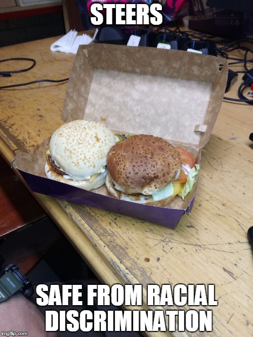 STEERS; SAFE FROM RACIAL DISCRIMINATION | image tagged in non racial burger | made w/ Imgflip meme maker