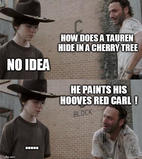 Rick and Carl | HOW DOES A TAUREN HIDE IN A CHERRY TREE; NO IDEA; HE PAINTS HIS HOOVES RED CARL  ! ..... | image tagged in memes,rick and carl | made w/ Imgflip meme maker
