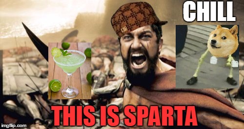 Sparta Leonidas Meme | CHILL; THIS IS SPARTA | image tagged in memes,sparta leonidas,scumbag | made w/ Imgflip meme maker
