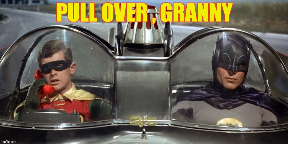 Batman and Robin | PULL OVER , GRANNY | image tagged in batman and robin | made w/ Imgflip meme maker