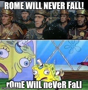 Rome will never fall! |  ROME WILL NEVER FALL! rOmE WilL neVeR FaLl | image tagged in spongebob | made w/ Imgflip meme maker