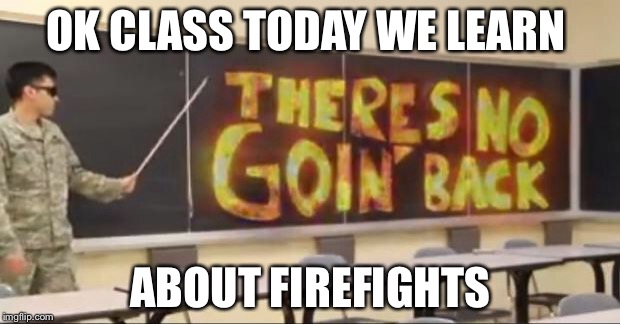 Army Spirit Spot | OK CLASS TODAY WE LEARN; ABOUT FIREFIGHTS | image tagged in army spirit spot | made w/ Imgflip meme maker