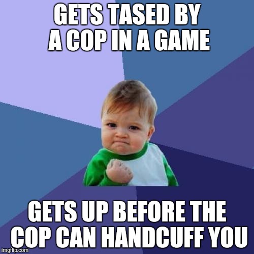 Success Kid | GETS TASED BY A COP IN A GAME; GETS UP BEFORE THE COP CAN HANDCUFF YOU | image tagged in memes,success kid | made w/ Imgflip meme maker