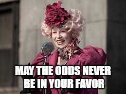 MAY THE ODDS NEVER BE IN YOUR FAVOR | made w/ Imgflip meme maker