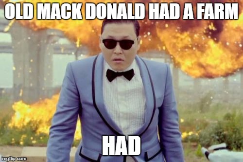 Gangnam Style PSY | OLD MACK DONALD HAD A FARM; HAD | image tagged in memes,gangnam style psy | made w/ Imgflip meme maker