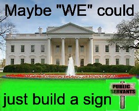 We the People | Maybe "WE" could; just build a sign | image tagged in make america great again,trumps wall,build that wall,god bless america | made w/ Imgflip meme maker