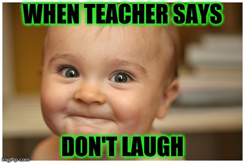 babys | WHEN TEACHER SAYS; DON'T LAUGH | image tagged in babys | made w/ Imgflip meme maker