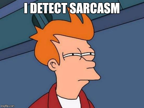 Futurama Fry Meme | I DETECT SARCASM | image tagged in memes,futurama fry | made w/ Imgflip meme maker