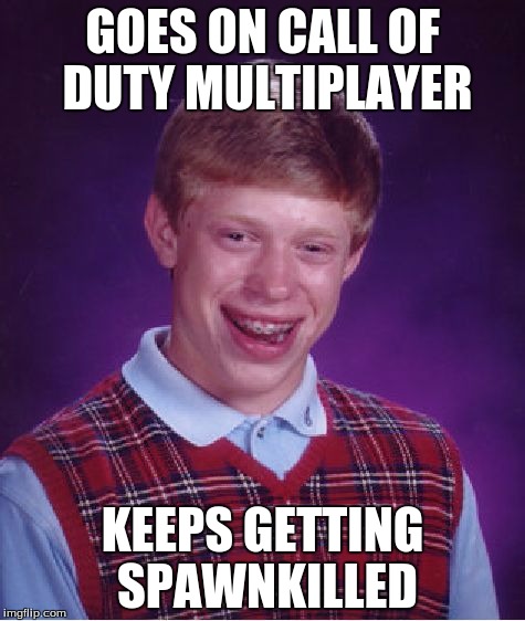 Bad Luck Brian Meme | GOES ON CALL OF DUTY MULTIPLAYER; KEEPS GETTING SPAWNKILLED | image tagged in memes,bad luck brian | made w/ Imgflip meme maker