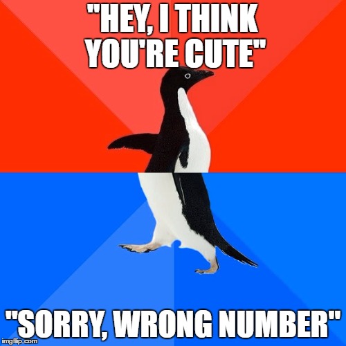 Socially Awesome Awkward Penguin Meme | "HEY, I THINK YOU'RE CUTE"; "SORRY, WRONG NUMBER" | image tagged in memes,socially awesome awkward penguin | made w/ Imgflip meme maker