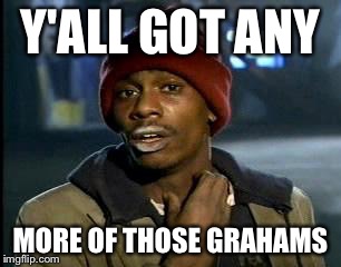 Y'all Got Any More Of That Meme | Y'ALL GOT ANY; MORE OF THOSE GRAHAMS | image tagged in memes,yall got any more of | made w/ Imgflip meme maker