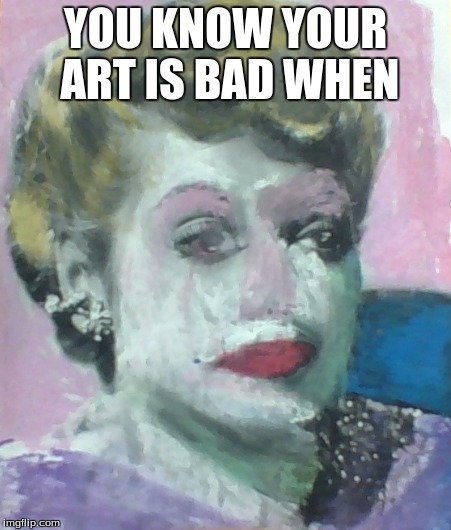 Joker | YOU KNOW YOUR ART IS BAD WHEN | image tagged in bad,art | made w/ Imgflip meme maker