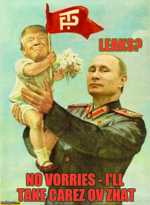 putin holding baby donald | LEAKS? NO VORRIES - I'LL TAKE CAREZ OV ZHAT | image tagged in putin holding baby donald | made w/ Imgflip meme maker