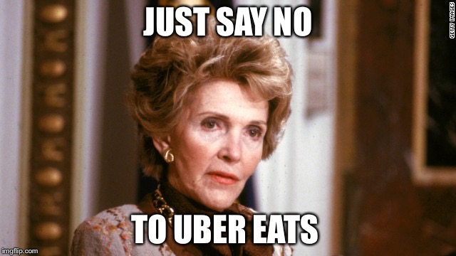 Nancy reagan  | JUST SAY NO; TO UBER EATS | image tagged in nancy reagan | made w/ Imgflip meme maker