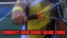 CORRECT GRIP RIGHT HAND 2HBH | made w/ Imgflip meme maker