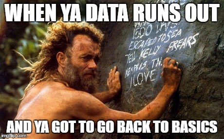 WHEN YA DATA RUNS OUT; AND YA GOT TO GO BACK TO BASICS | made w/ Imgflip meme maker