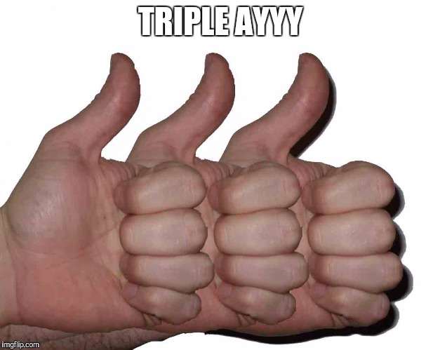 TRIPLE AYYY | image tagged in triple ayy | made w/ Imgflip meme maker
