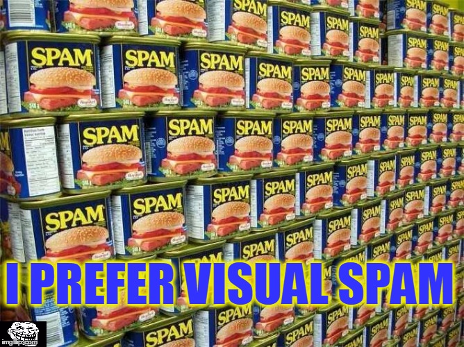 SPAM | I PREFER VISUAL SPAM | image tagged in spam | made w/ Imgflip meme maker
