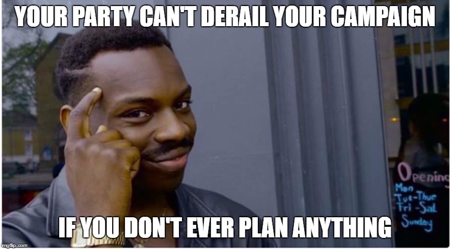 Roll safe | YOUR PARTY CAN'T DERAIL YOUR CAMPAIGN; IF YOU DON'T EVER PLAN ANYTHING | image tagged in roll safe | made w/ Imgflip meme maker