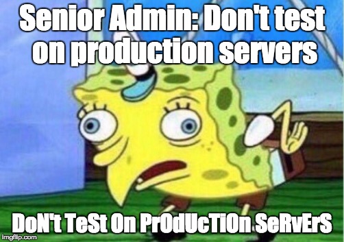 Mocking Spongebob | Senior Admin: Don't test on production servers; DoN't TeSt On PrOdUcTiOn SeRvErS | image tagged in mocking spongebob | made w/ Imgflip meme maker