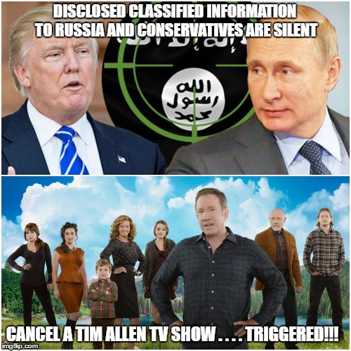 DISCLOSED CLASSIFIED INFORMATION TO RUSSIA AND CONSERVATIVES ARE SILENT; CANCEL A TIM ALLEN TV SHOW . . . . TRIGGERED!!! | image tagged in russia,trump,last man standing,classified,tim allen,triggered | made w/ Imgflip meme maker
